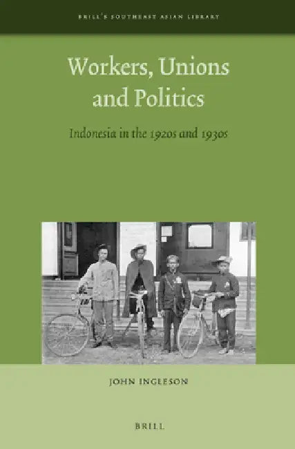 Workers, Unions and Politics: Indonesia in the 1920s and 1930s by John Ingleson
