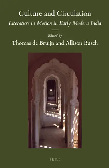 Culture and Circulation: Literature in Motion in Early Modern India by Thomas De Bruijn, Allison Busch