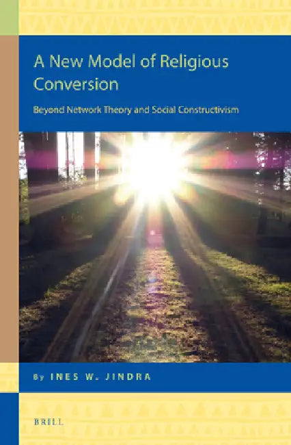 A New Model of Religious Conversion: Beyond Network Theory and Social Constructivism by Ines W. Jindra
