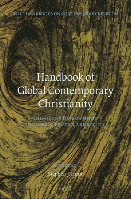 Handbook of Global Contemporary Christianity: Themes and Developments in Culture, Politics, and Society by Stephen J. Hunt