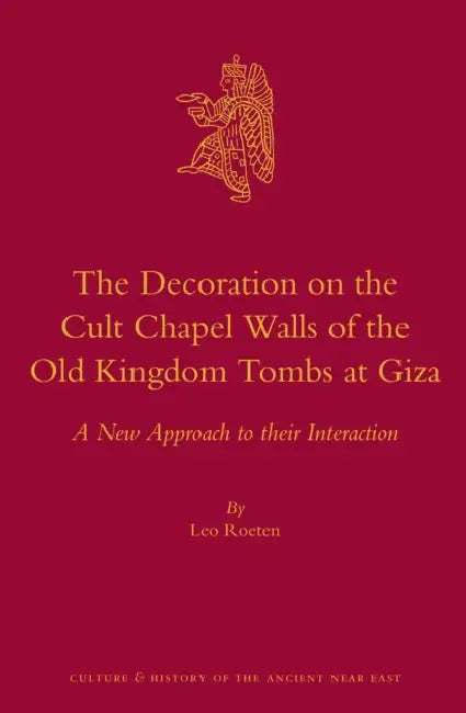 The Decoration on the Cult Chapel Walls of the Old Kingdom Tombs at Giza: A New Approach to Their Interaction by L. H. Roeten