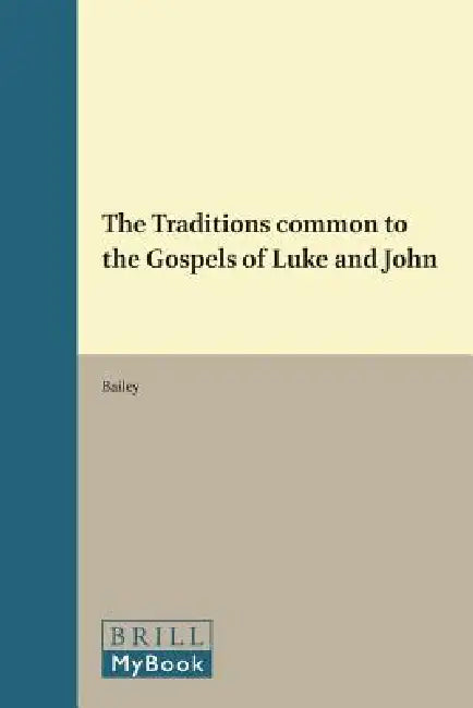 The Traditions Common to the Gospels of Luke and John by John Amedee Bailey