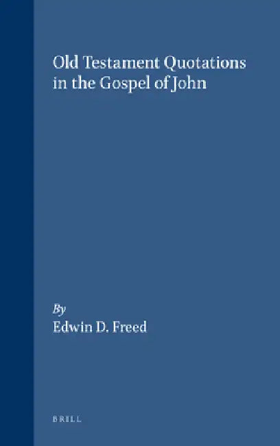 Old Testament Quotations in the Gospel of John by Edwin D. Freed