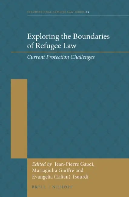 Exploring the Boundaries of Refugee Law: Current Protection Challenges by Jean-Pierre Gauci, Mariagiulia Giuffré, Tsourdi