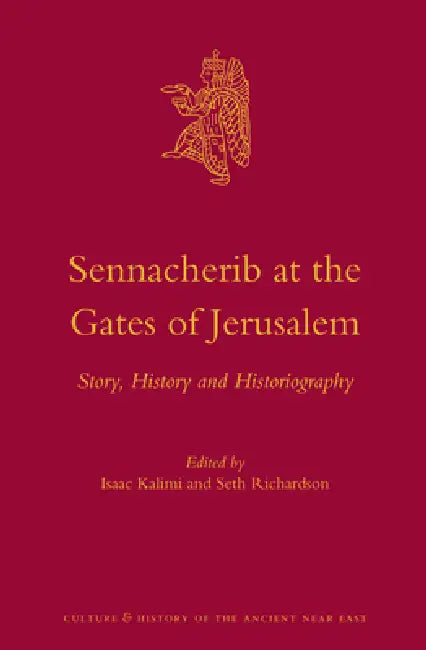 Sennacherib at the Gates of Jerusalem: Story, History and Historiography by Isaac Kalimi, Seth Richardson