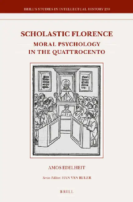 Scholastic Florence: Moral Psychology in the Quattrocento by Amos Edelheit