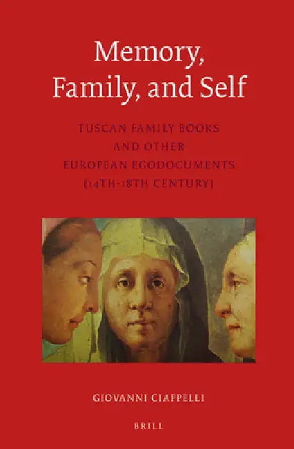 Memory, Family, and Self: Tuscan Family Books and Other European Egodocuments (14th-18th Century) by Giovanni Ciappelli