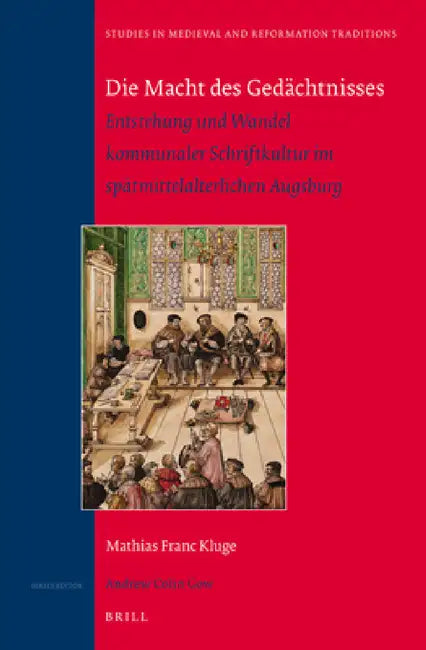Die Macht des Gedächtnisses: Entstehung und Wandel kommunaler Schriftkultur im spätmittelalterlichen Augsburg by Mathias Franc Kluge