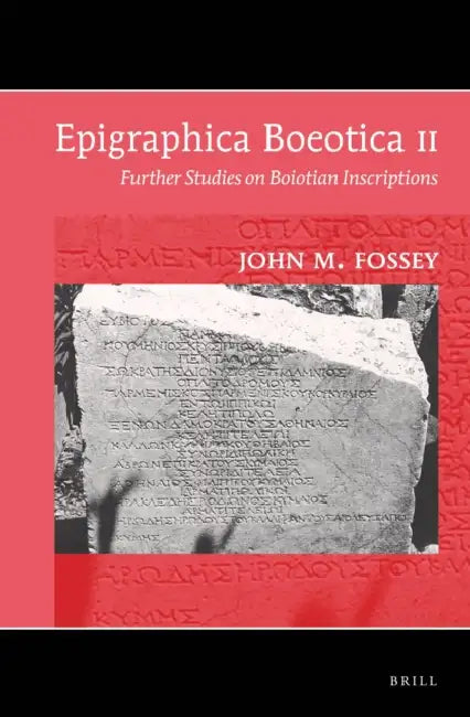Epigraphica Boeotica II: Further Studies on Boiotian Inscriptions by John M. Fossey