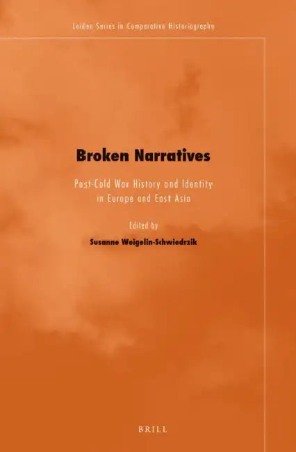 Broken Narratives: Post-Cold War History and Identity in Europe and East Asia by Susanne Weigelin-Schwiedrzik