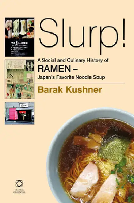 Slurp! A Social and Culinary History of Ramen - Japan's Favorite Noodle Soup by Barak Kushner