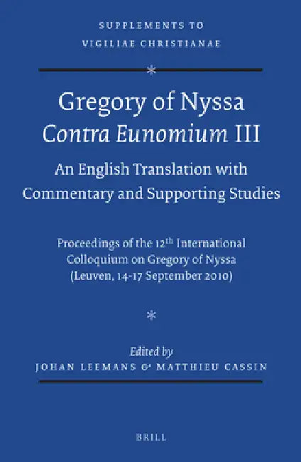 Gregory of Nyssa: Contra Eunomium III. an English Translation with Commentary and Supporting Studies: Proceedings of the 12th International Colloquium by Johan Leemans, Matthieu Cassin