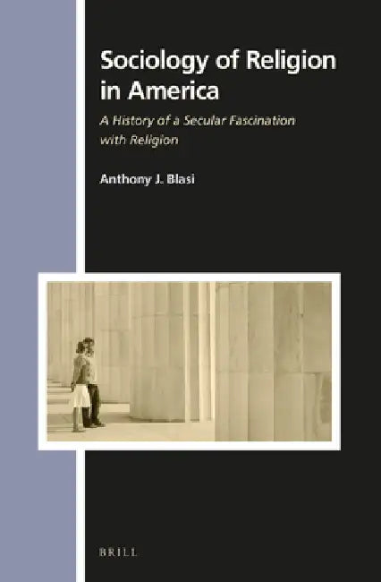 Sociology of Religion in America: A History of a Secular Fascination with Religion by Anthony Blasi