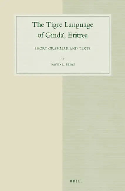 The Tigre Language of Gindaˁ, Eritrea: Short Grammar and Texts by David Elias