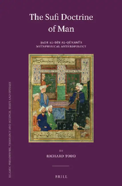 The Sufi Doctrine of Man: Ṣadr Al-Dīn Al-Qūnawī's Metaphysical Anthropology by Richard Todd