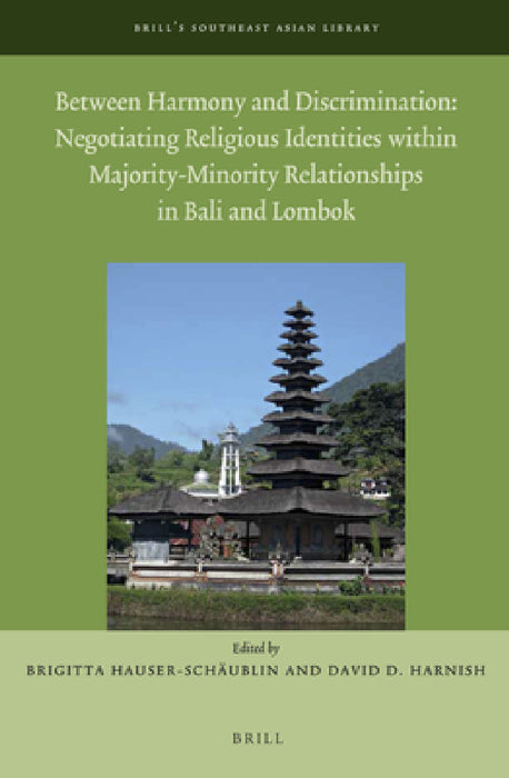 Between Harmony and Discrimination: Negotiating Religious Identities within Majority-Minority Relationships in Bali and Lombok by Brigitta Hauser-Schäublin