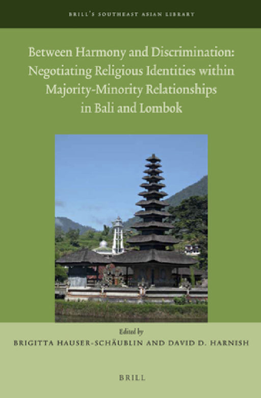 Between Harmony and Discrimination: Negotiating Religious Identities within Majority-Minority Relationships in Bali and Lombok by Brigitta Hauser-Schäublin
