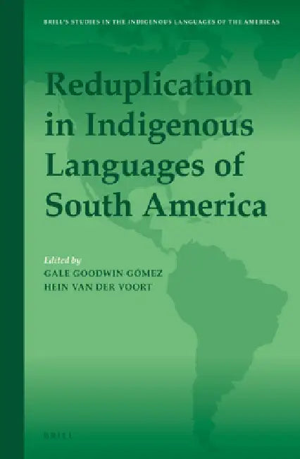 Reduplication in Indigenous Languages of South America by Gale Goodwin Gómez, Hein Van Der Voort