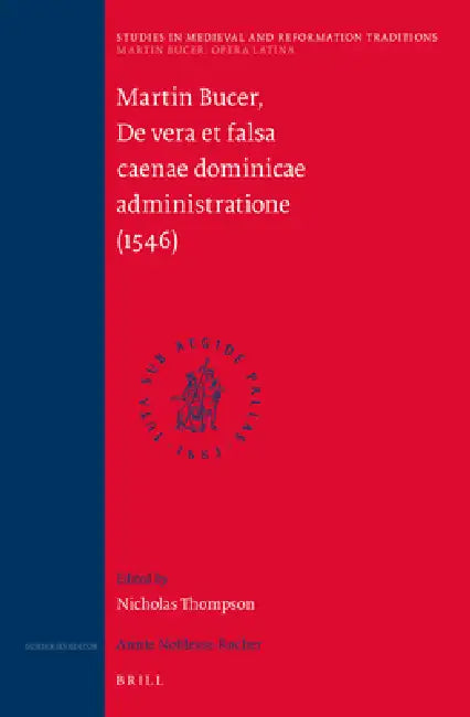 Martin Bucer: Opera Latina, Volume 6. de Vera Et Falsa Caenae Dominicae Administratione (1546) by Nick Thompson