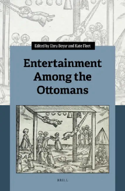 Entertainment Among the Ottomans by Ebru Boyar