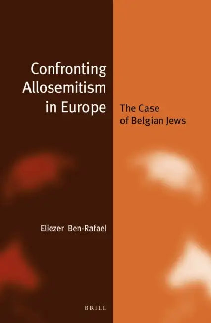 Confronting Allosemitism in Europe: The Case of Belgian Jews by Eliezer Ben-Rafael