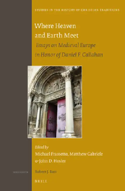 Where Heaven and Earth Meet: Essays on Medieval Europe in Honor of Daniel F. Callahan by Michael Frassetto, John Hosler, Matthew Gabriele