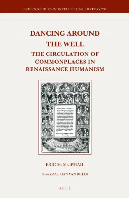 Dancing Around the Well: The Circulation of Commonplaces in Renaissance Humanism by Eric M. MacPhail