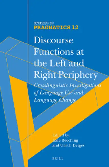Discourse Functions at the Left and Right Periphery: Crosslinguistic Investigations of Language Use and Language Change by Kate Beeching, Ulrich Detges