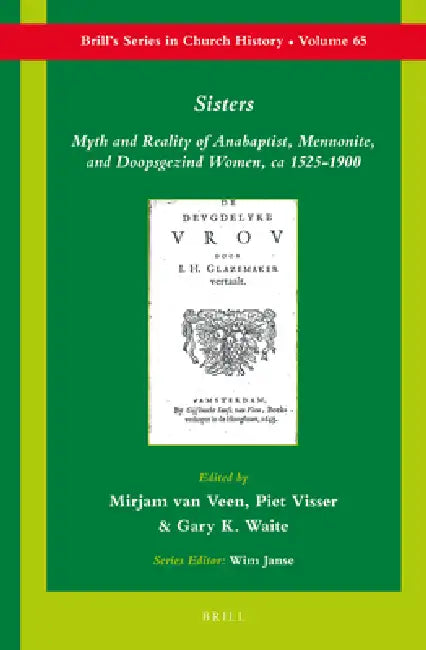 Sisters: Myth and Reality of Anabaptist, Mennonite, and Doopsgezind Women, ca 1525-1900 by P. Visser