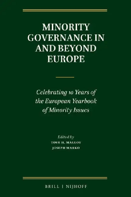 Minority Governance in and Beyond Europe: Celebrating 10 Years of the European Yearbook of Minority Issues by Tove H. Malloy, Joseph Marko