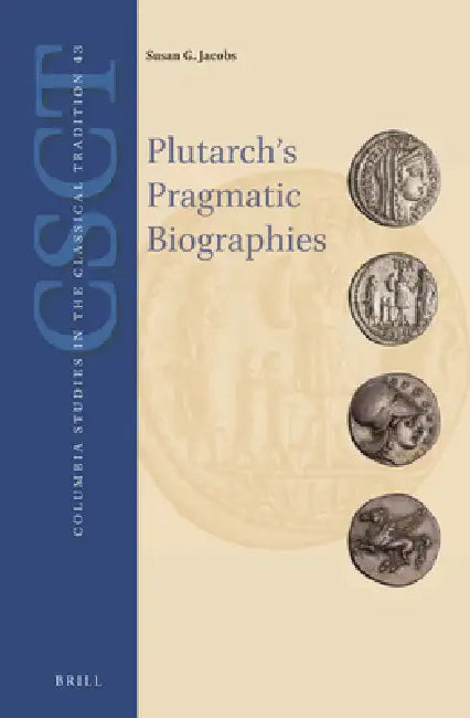Plutarch's Pragmatic Biographies: Lessons for Statesmen and Generals in the Parallel Lives by Susan G. Jacobs