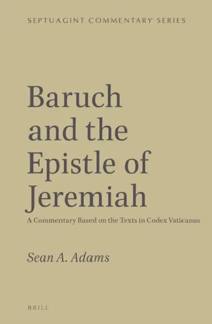 Baruch and the Epistle of Jeremiah: A Commentary Based on the Texts in Codex Vaticanus by Sean A. Adams