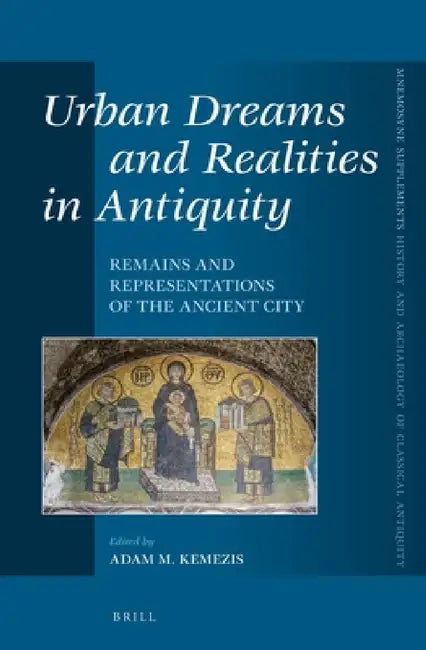 Urban Dreams and Realities in Antiquity by Adam Kemezis