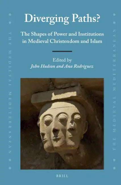 Diverging Paths?: The Shapes of Power and Institutions in Medieval Christendom and Islam by John Hudson, Ana Rodríguez