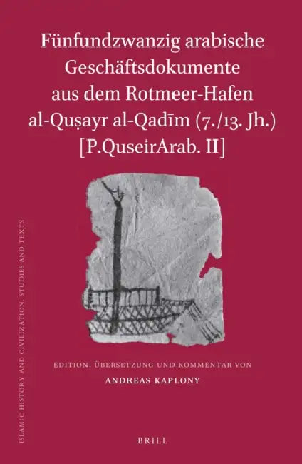 Fünfundzwanzig Arabische Geschäftsdokumente Aus Dem Rotmeer-Hafen Al-Quṣayr Al-Qadīm (7./13. Jh.) [P.Quseirarab. II] by Andreas Kaplony