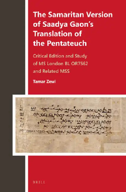 The Samaritan Version of Saadya Gaon's Translation of the Pentateuch: Critical Edition and Study of MS London Bl Or7562 and Related Mss by Tamar Zewi