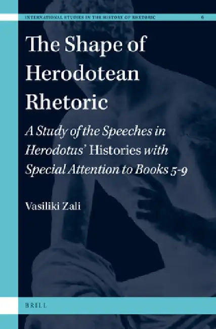 The Shape of Herodotean Rhetoric: A Study of the Speeches in Herodotus' Histories with Special Attention to Books 5-9 by Vasiliki Zali