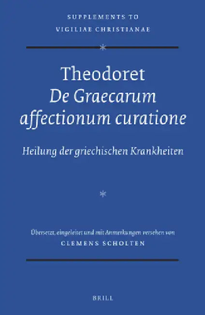 Theodoret, de Graecarum Affectionum Curatione: Heilung Der Griechischen Krankheiten by Clemens Scholten