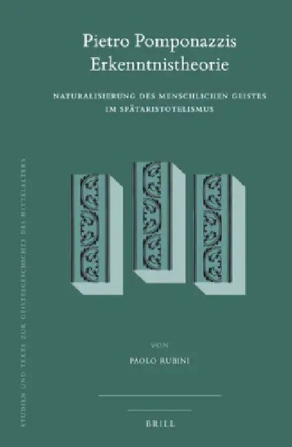 Pietro Pomponazzis Erkenntnistheorie: Naturalisierung Des Menschlichen Geistes Im Spätaristotelismus by Paolo Rubini