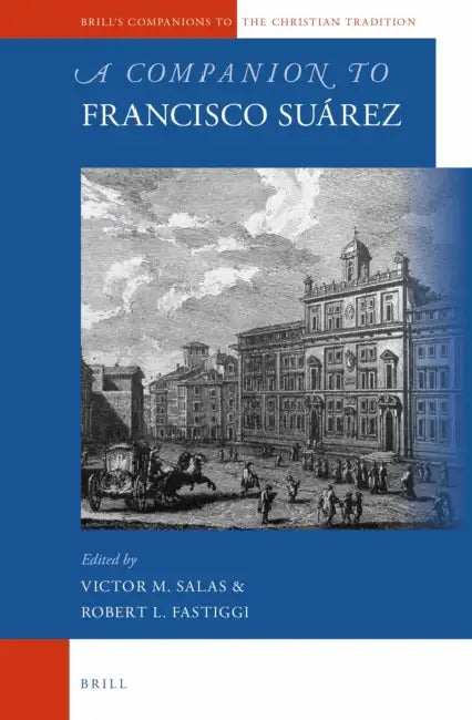 A Companion to Francisco Suárez by Victor Salas, Robert Fastiggi