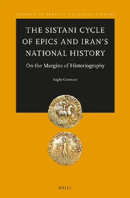 The Sistani Cycle of Epics and Iran's National History: On the Margins of Historiography by Saghi Gazerani