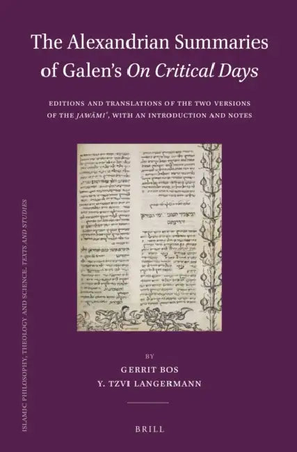 The Alexandrian Summaries of Galen's on Critical Days: Editions and Translations of the Two Versions of the Jawāmiʿ, with an Introduction an by Gerrit Bos, Y. Tzvi Langermann