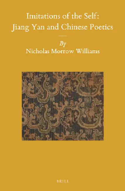 Imitations of the Self: Jiang Yan and Chinese Poetics by Nicholas Morrow Williams