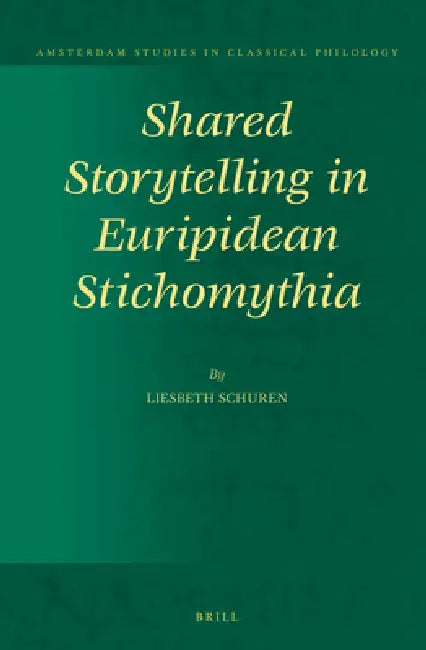 Shared Storytelling in Euripidean Stichomythia by Liesbeth Schuren