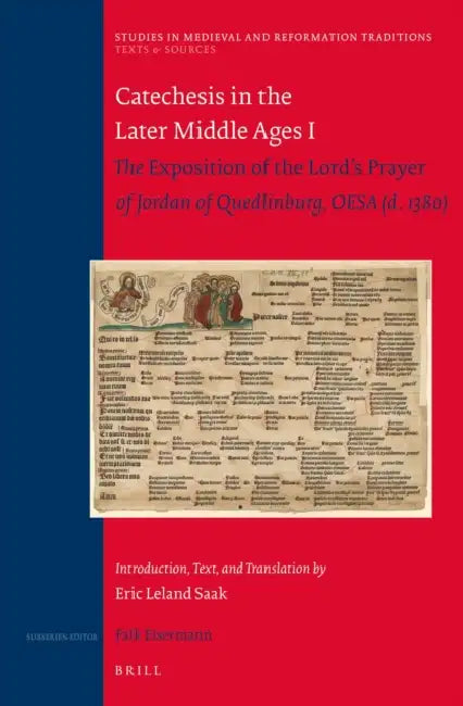 Catechesis in the Later Middle Ages I: The Exposition of the Lord's Prayer of Jordan of Quedlinburg, Oesa (D. 1380) -- Introduction, Text, and Transla by Eric Leland Saak, Eric Leland Saak