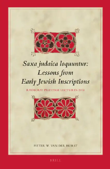 Saxa Judaica Loquuntur, Lessons from Early Jewish Inscriptions: Radboud Prestige Lectures 2014 by Pieter W. Van Der Horst