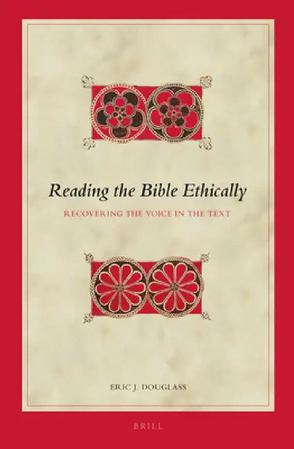 Reading the Bible Ethically: Recovering the Voice in the Text by Eric J. Douglass