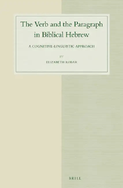 The Verb and the Paragraph in Biblical Hebrew: A Cognitive-Linguistic Approach by Elizabeth Robar