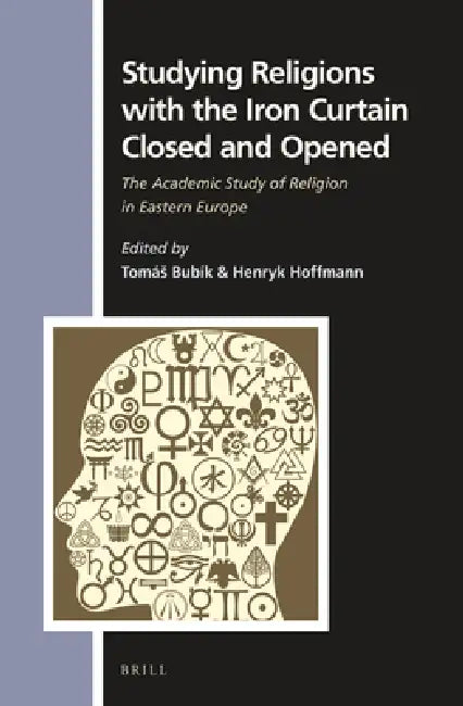 Studying Religions with the Iron Curtain Closed and Opened: The Academic Study of Religion in Eastern Europe by Tomás Bubík, Henryk Hoffmann