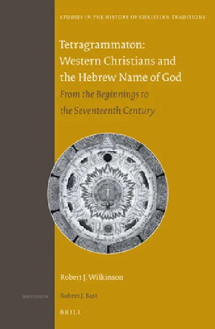 Tetragrammaton: Western Christians and the Hebrew Name of God: From the Beginnings to the Seventeenth Century by Robert J. Wilkinson